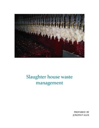 PREPARED BY
JOSEPH P ALEX
Slaughter house waste
management
 