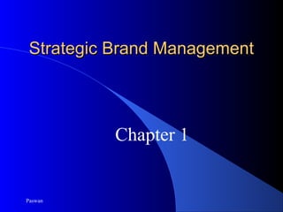 Strategic Brand Management




          Chapter 1


Paswan
 
