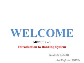 WELCOME
MODULE – 1
Introduction to Banking System
1
 