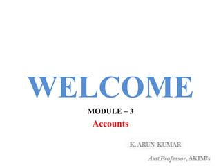WELCOME
MODULE – 3
Accounts
1
 