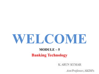 WELCOME
MODULE – 5
Banking Technology
1
 