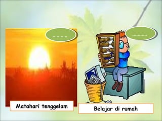Matahari tenggelam ...........  Belajar di rumah ...........  
