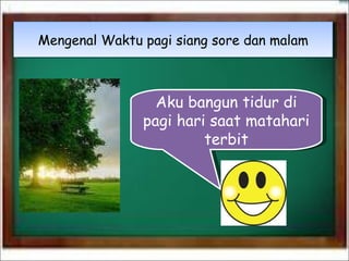 Mengenal Waktu pagi siang sore dan malam Aku bangun tidur di pagi hari saat matahari terbit 