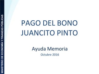 PAGO DEL BONO
JUANCITO PINTO
Ayuda Memoria
Octubre 2016
 