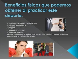 Activación del sistema cardiovascular 
Aumento de los reflejos 
Agilidad 
Equilibrio 
Tonificación Muscular 
Liberación de estrés 
Después de aprender la técnica adecuada con un instructor , puedes entrenarte 
regularmente en casa si así lo deseas. 
 