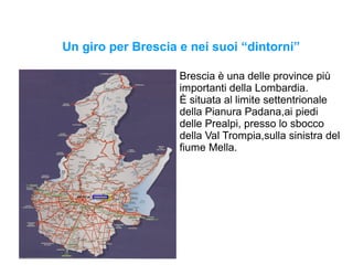 Un giro per Brescia e nei suoi “dintorni”

                    Brescia è una delle province più
                    import...