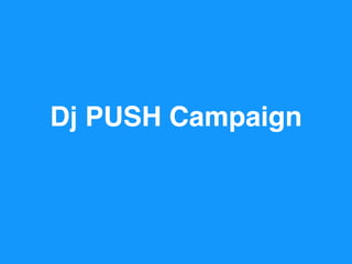 Dj PUSH Campaign
 