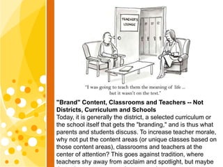 "Brand" Content, Classrooms and Teachers -- Not
Districts, Curriculum and Schools
Today, it is generally the district, a s...