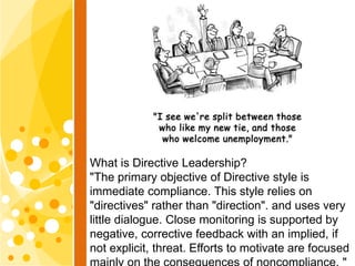 What is Directive Leadership?
"The primary objective of Directive style is
immediate compliance. This style relies on
"dir...
