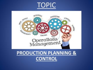 TOPIC
PRODUCTION PLANNING &
CONTROL
 