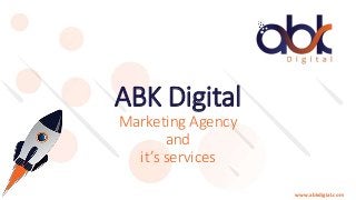 ABK Digital
Marketing Agency
and
it’s services
www.abkdigial.com
 