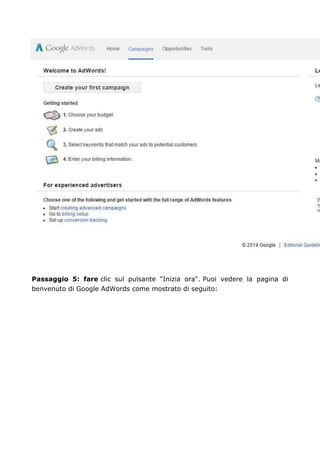 Passaggio 5: fare clic sul pulsante "Inizia ora". Puoi vedere la pagina di
benvenuto di Google AdWords come mostrato di seguito:
 