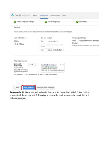 Passaggio 2: fare clic sul pulsante Salva e termina. Hai fatto! Il tuo primo
annuncio di base è pronto! Si arriva a vedere la pagina seguente con i dettagli
della campagna.
 