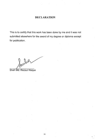 DECLARATION
This is to certify that this work has been done by me and it was not
submitted elsewhere for the award of my degree or diploma except
for publication.
Shah Md. Rezaul Haque
III
 