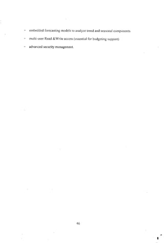 embedded forecasting models to analyze trend and seasonal components
multi-user Read &Writc access (essential for budgeting support)
advanced security management.
46
 