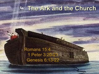 The Ark and the Church Romans 15:4  1 Peter 3:20-21 Genesis 6:13-22 