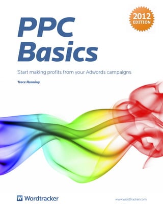 PPC
Basics
Start making profits from your Adwords campaigns
Trace Ronning




                                         www.wordtracker.com
 
