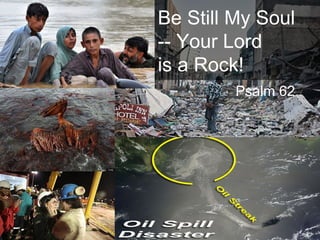 Be Still My Soul  -- Your Lord  is a Rock! Psalm 62 