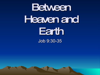 Between
Heaven and
  Earth
  Job 9:30-35
 