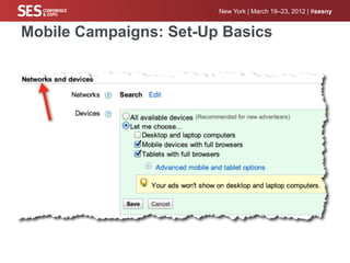 New York | March 19–23, 2012 | #sesny


Mobile Campaigns: Set-Up Basics
Adwords mobile campaign settings (Campaign Setting tab)
 