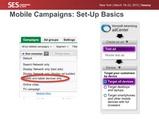 New York | March 19–23, 2012 | #sesny


Mobile Campaigns: Set-Up Basics

   Adwords
 