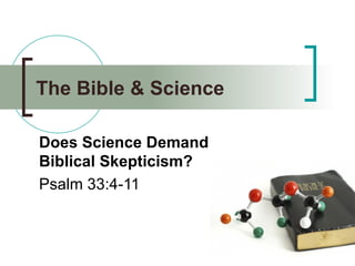The Bible & Science Does Science Demand Biblical Skepticism?   Psalm 33:4-11 
