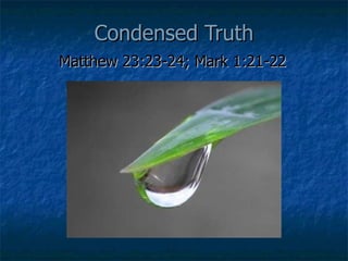 Condensed Truth Matthew 23:23-24; Mark 1:21-22 