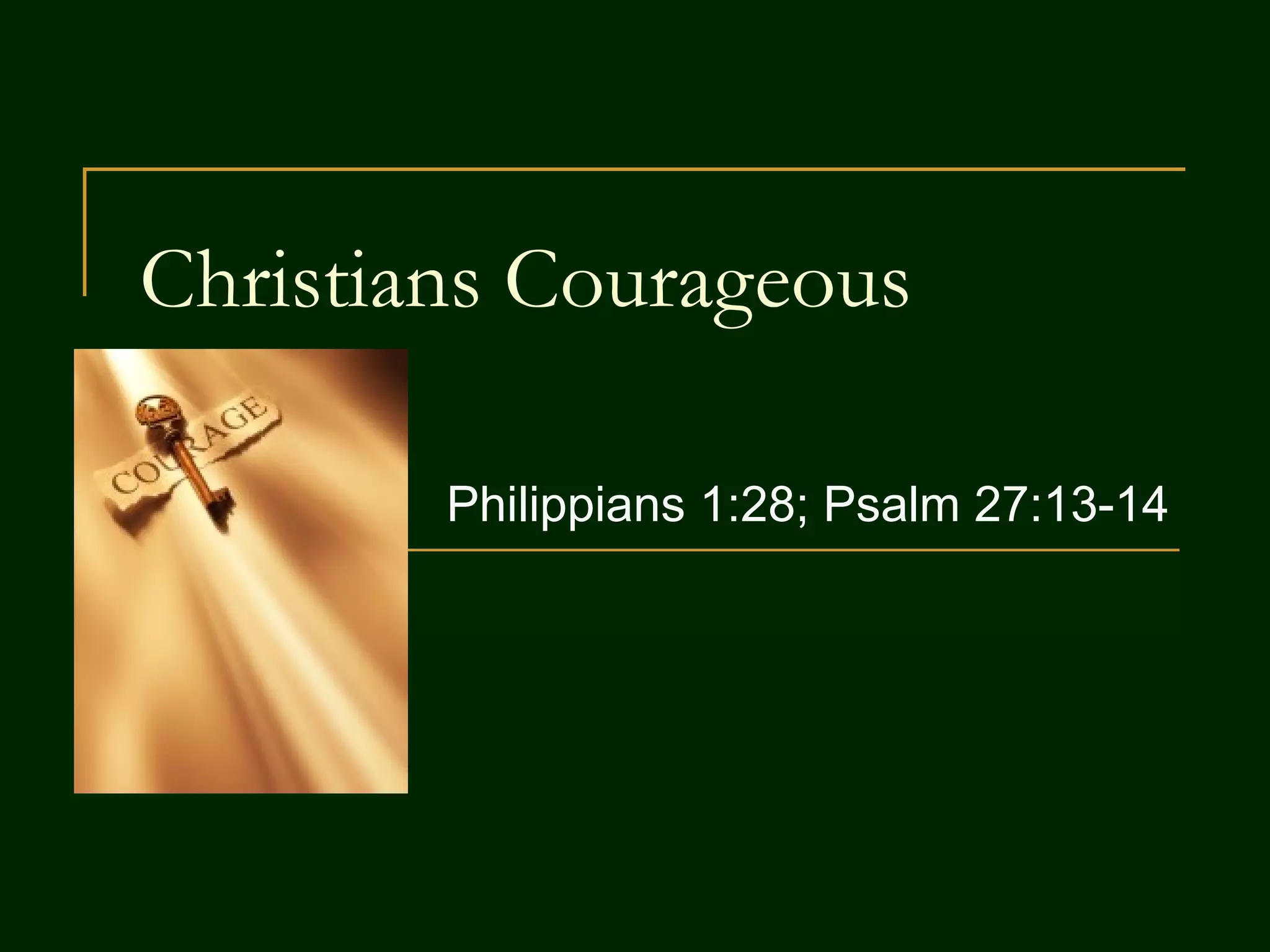 Christians Courageous Philippians 1:28; Psalm 27:13-14