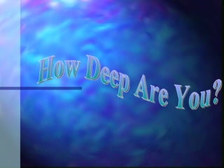 How Deep Are You? 