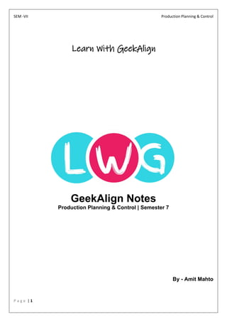 SEM -VII Production Planning & Control
P a g e | 1
Learn With GeekAlign
GeekAlign Notes
Production Planning & Control | Semester 7
By - Amit Mahto
 
