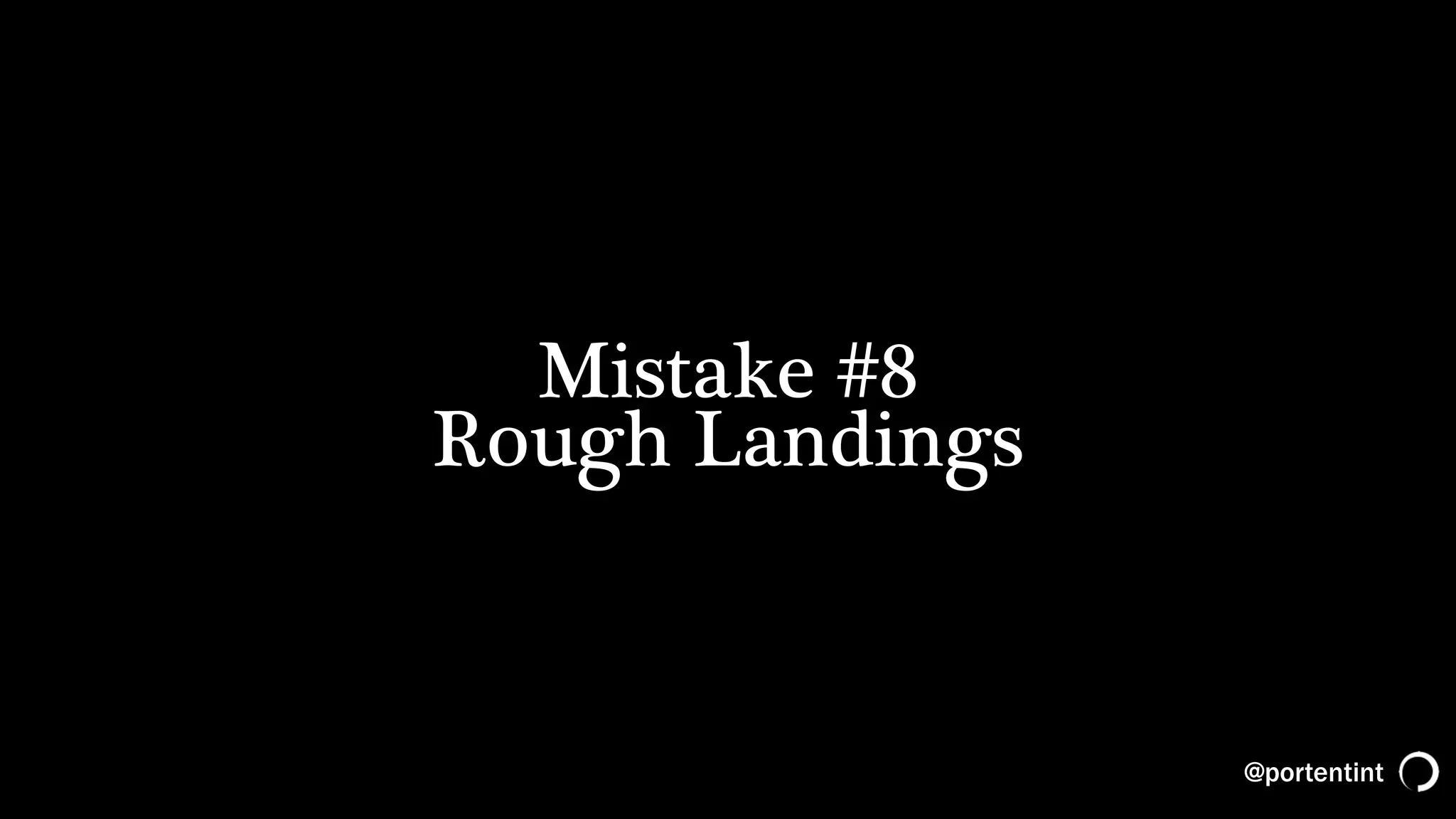 @portentint
Mistake #8
Rough Landings
 