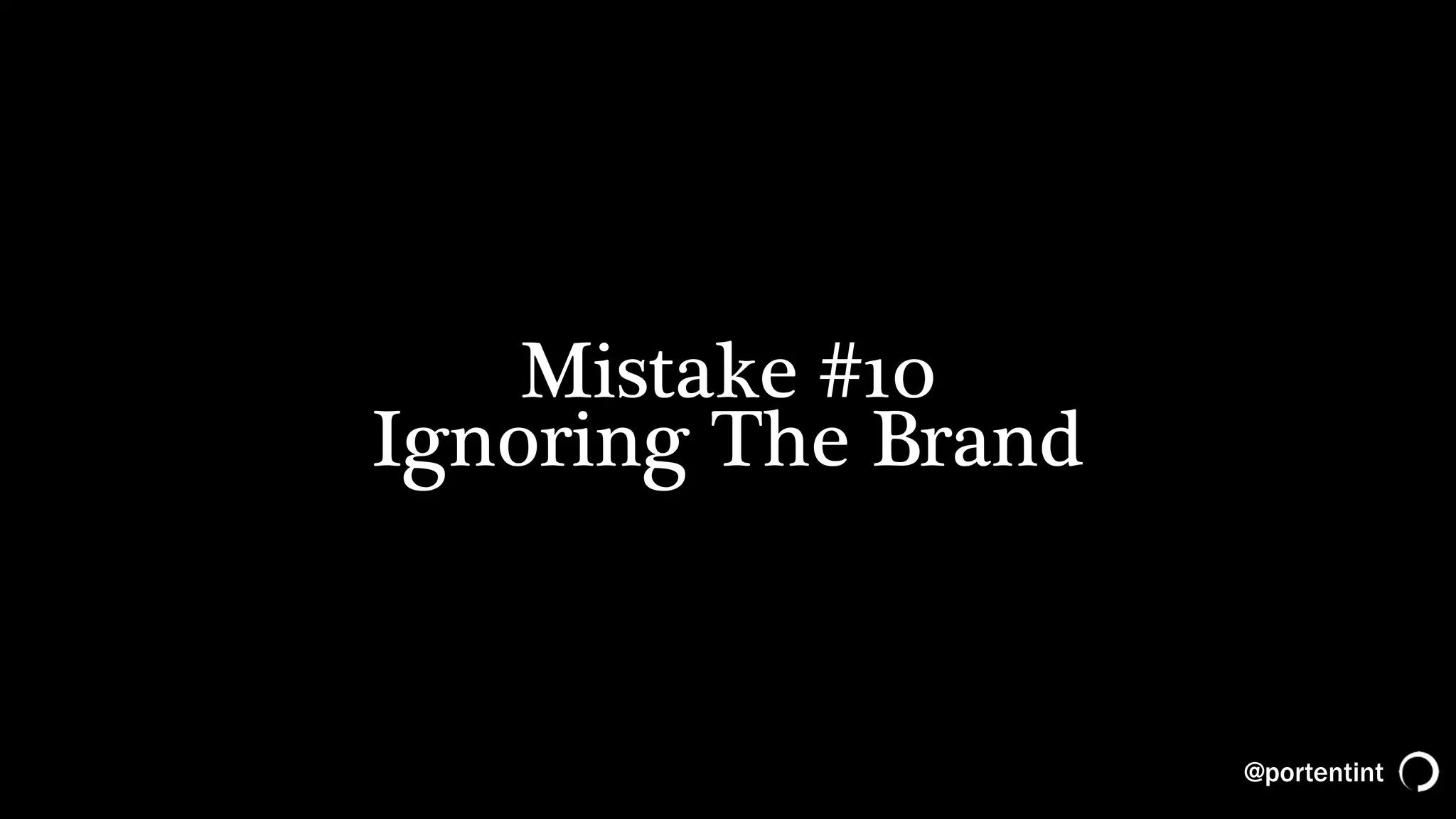 @portentint
Mistake #10
Ignoring The Brand
 