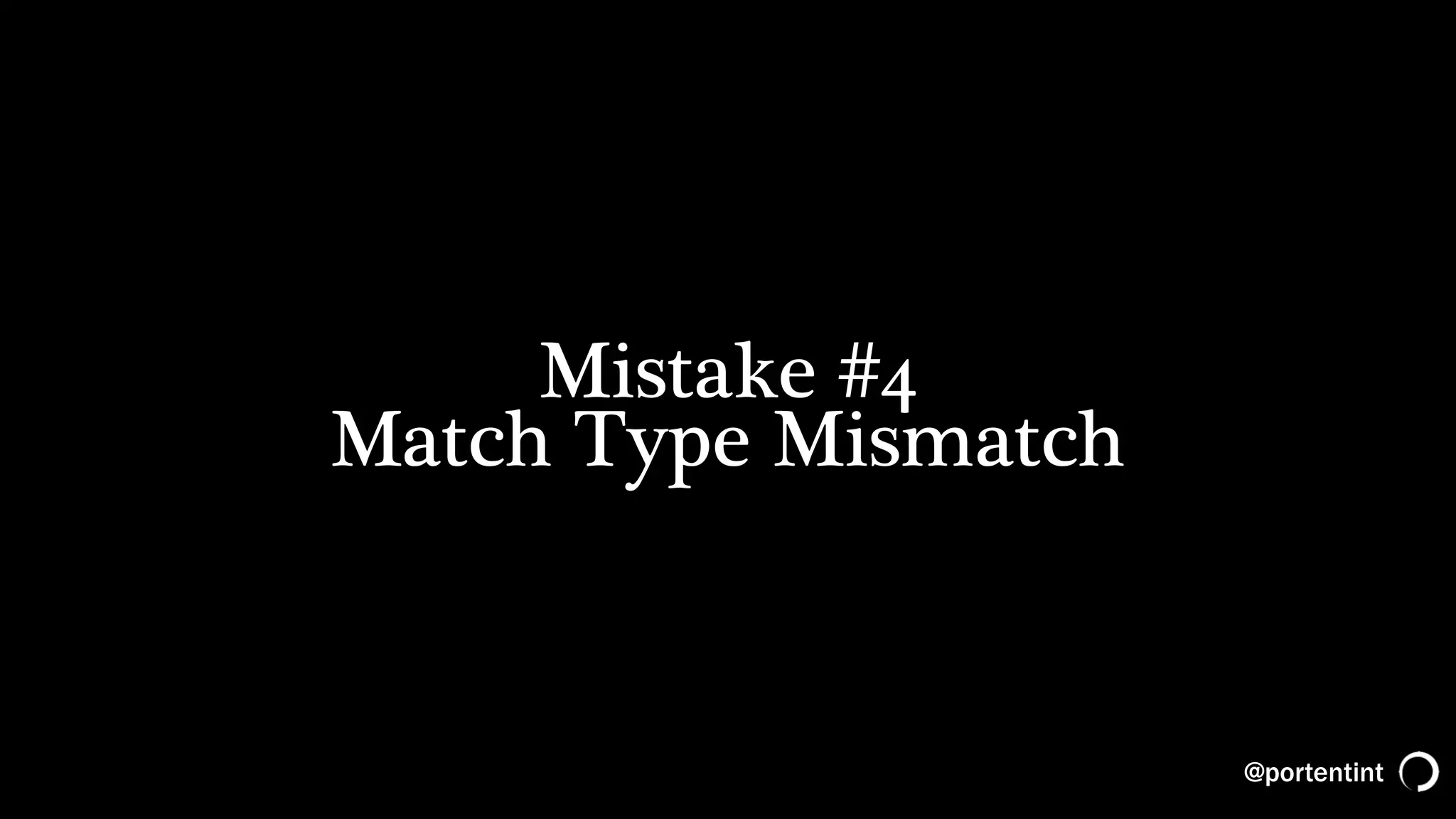 @portentint
Mistake #4
Match Type Mismatch
 