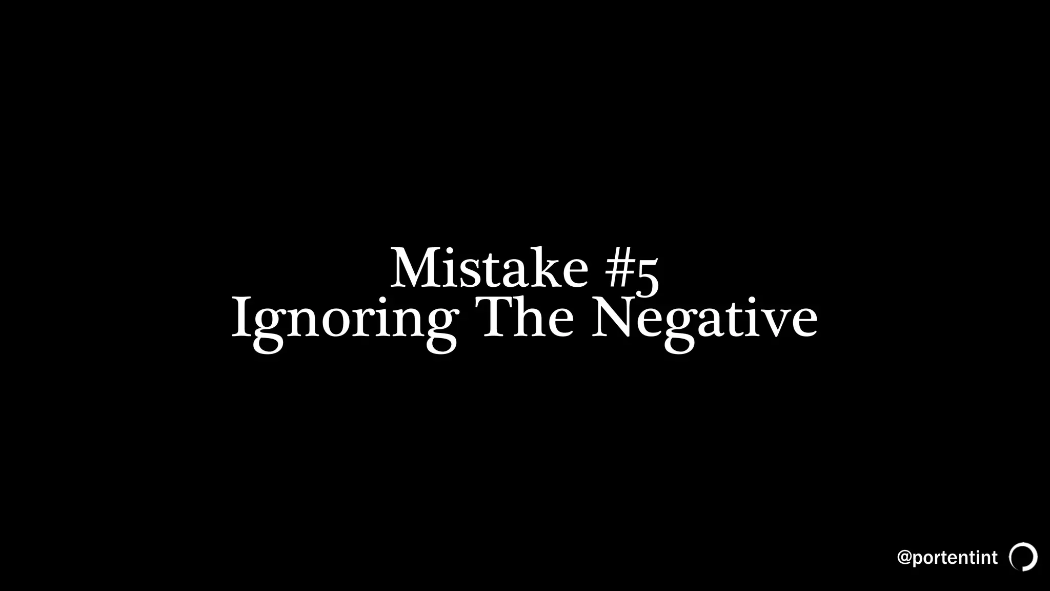 @portentint
Mistake #5
Ignoring The Negative
 