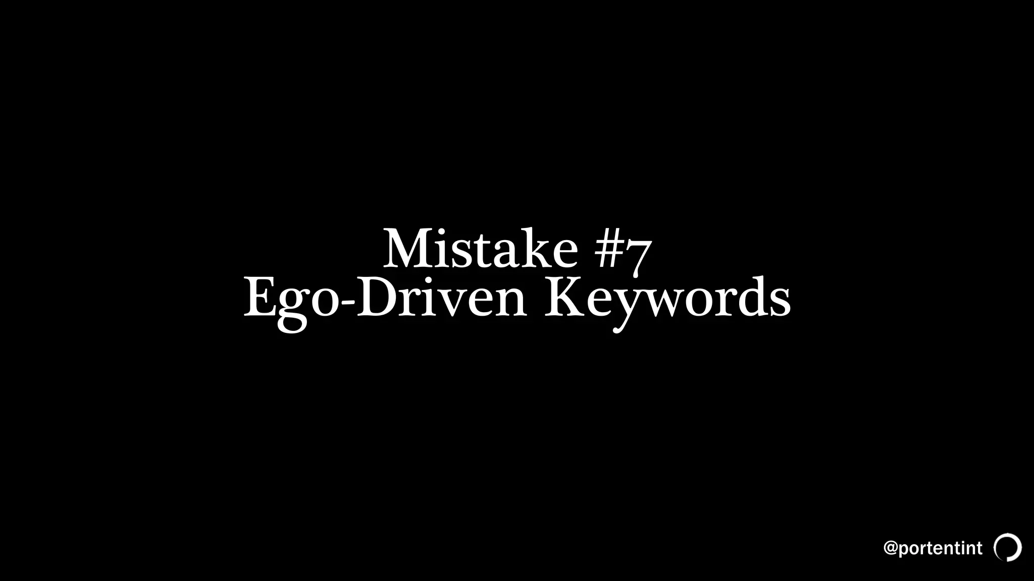 @portentint
Mistake #7
Ego-Driven Keywords
 