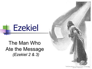 Ezekiel The Man Who  Ate the Message   (Ezekiel 2 & 3) 