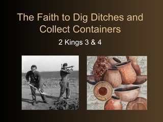 The Faith to Dig Ditches and Collect Containers 2 Kings 3 & 4 