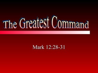 Mark 12:28-31 The Greatest Command 