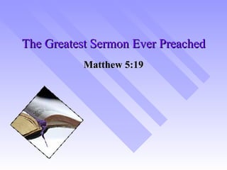 The Greatest Sermon Ever Preached Matthew 5:19 