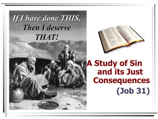 If I have done THIS, Then I deserve THAT! A Study of Sin and its Just  Consequences (Job 31) 