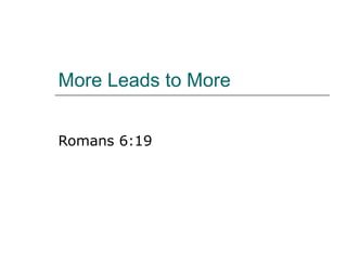 More Leads to More Romans 6:19 