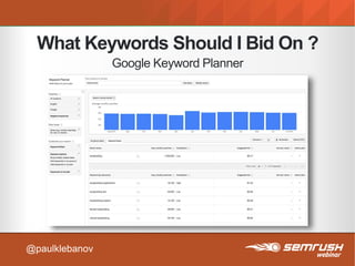 What Keywords Should I Bid On ?
Google Keyword Planner
@paulklebanov
 