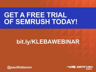 GET A FREE TRIAL
OF SEMRUSH TODAY!
bit.ly/KLEBAWEBINAR
@paulklebanov
 
