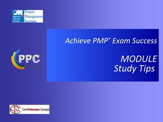 Achieve PMP®
Exam Success
MODULE
Study Tips
 