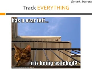 @mark_barrera

Track EVERYTHING
 