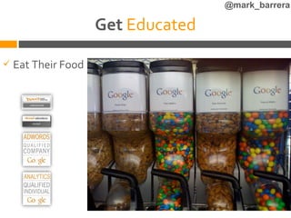 @mark_barrera

                   Get Educated

 Eat Their Food
 