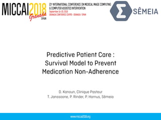 Predictive Patient Care :
Survival Model to Prevent
Medication Non-Adherence
D. Kanoun, Clinique Pasteur 
T. Janssoone, P. Rinder, P. Hornus, Sêmeia
 