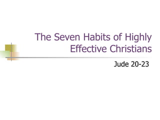 The Seven Habits of Highly Effective Christians Jude 20-23 