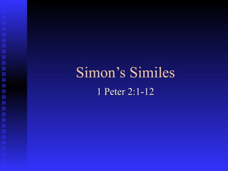 Simon’s Similes 1 Peter 2:1-12 