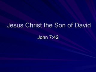 Jesus Christ the Son of David John 7:42 